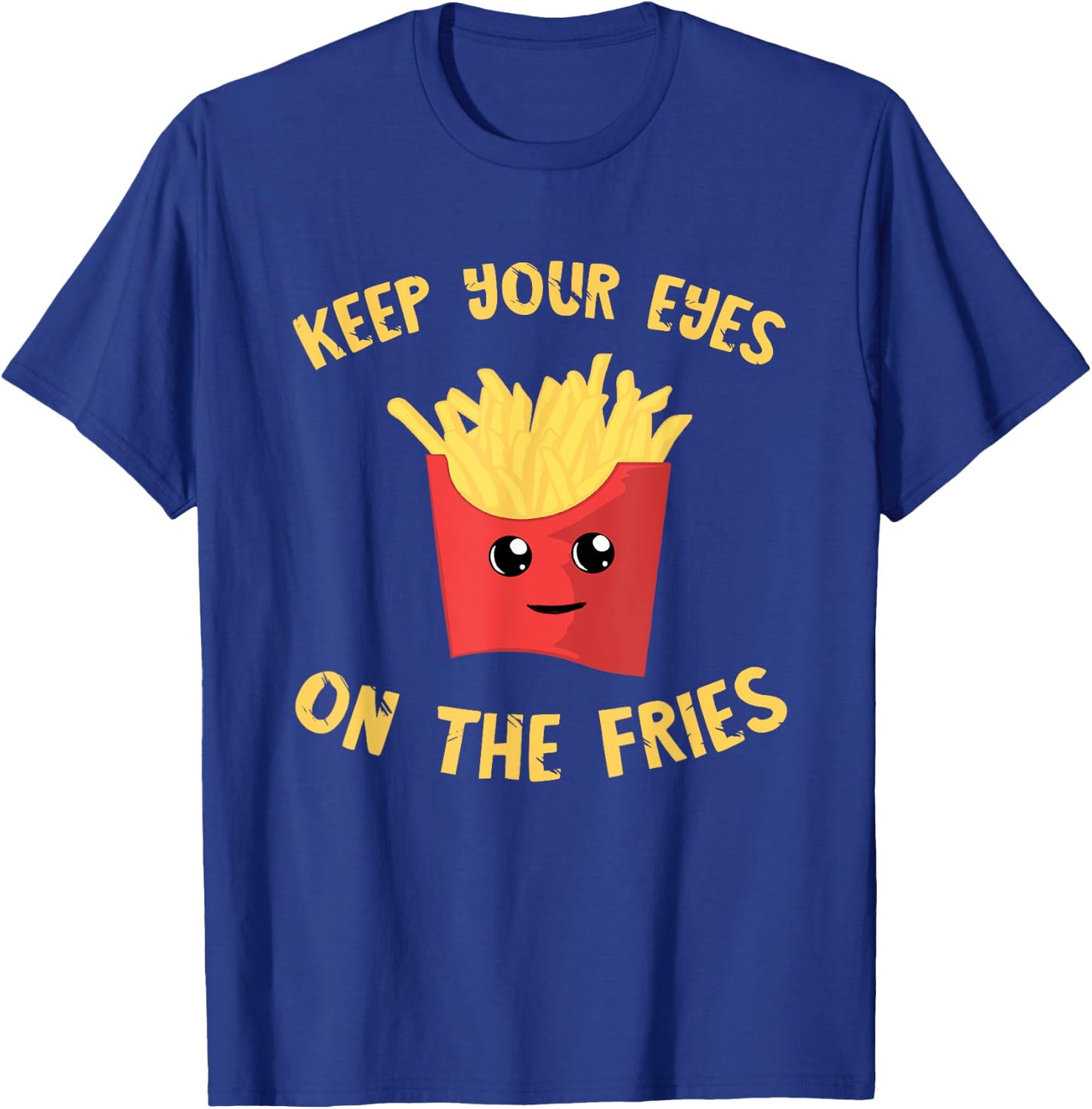 French Fries Keep Your Eyes On The Fries Fastfood Potato Fry T-Shirt - T-Shirt | Royal