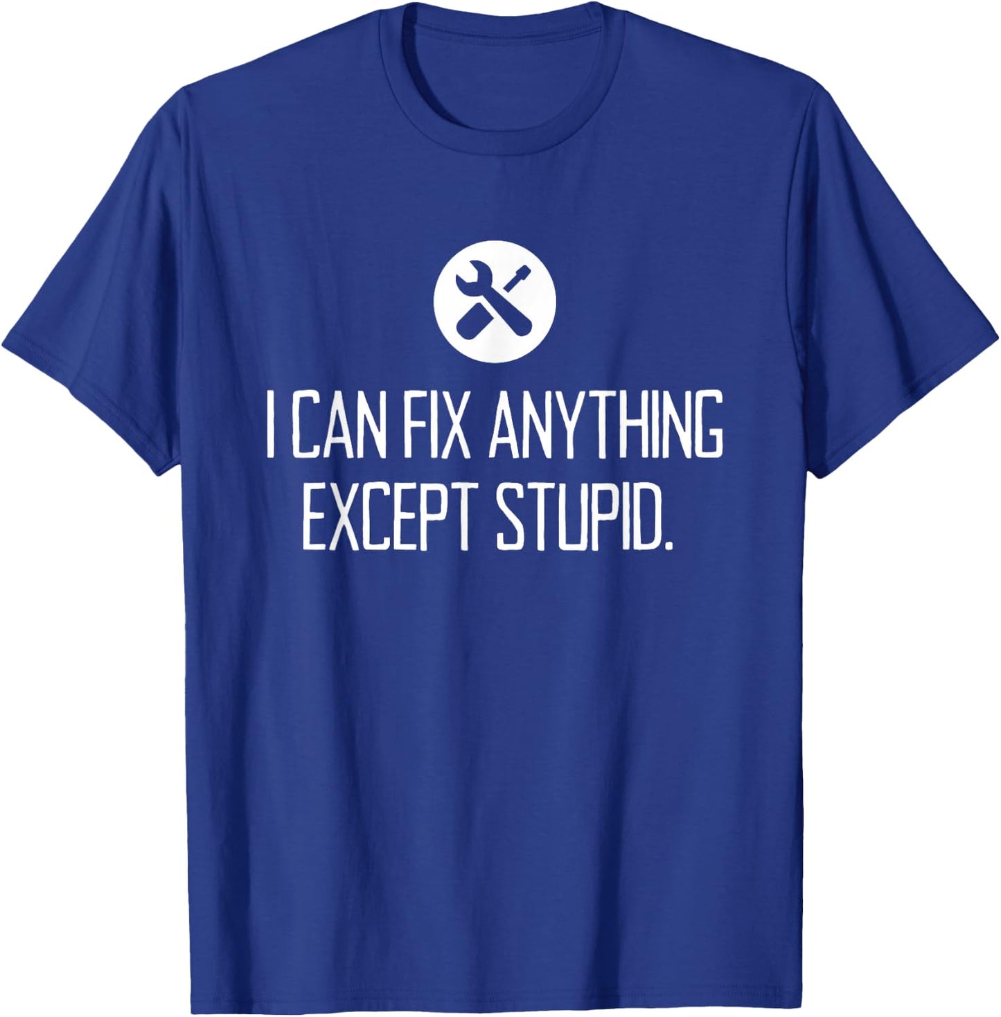 Funny GARAGE shirt, I CAN FIX ANYTHING EXCEPT STUPID T-Shirt - T-Shirt | Royal