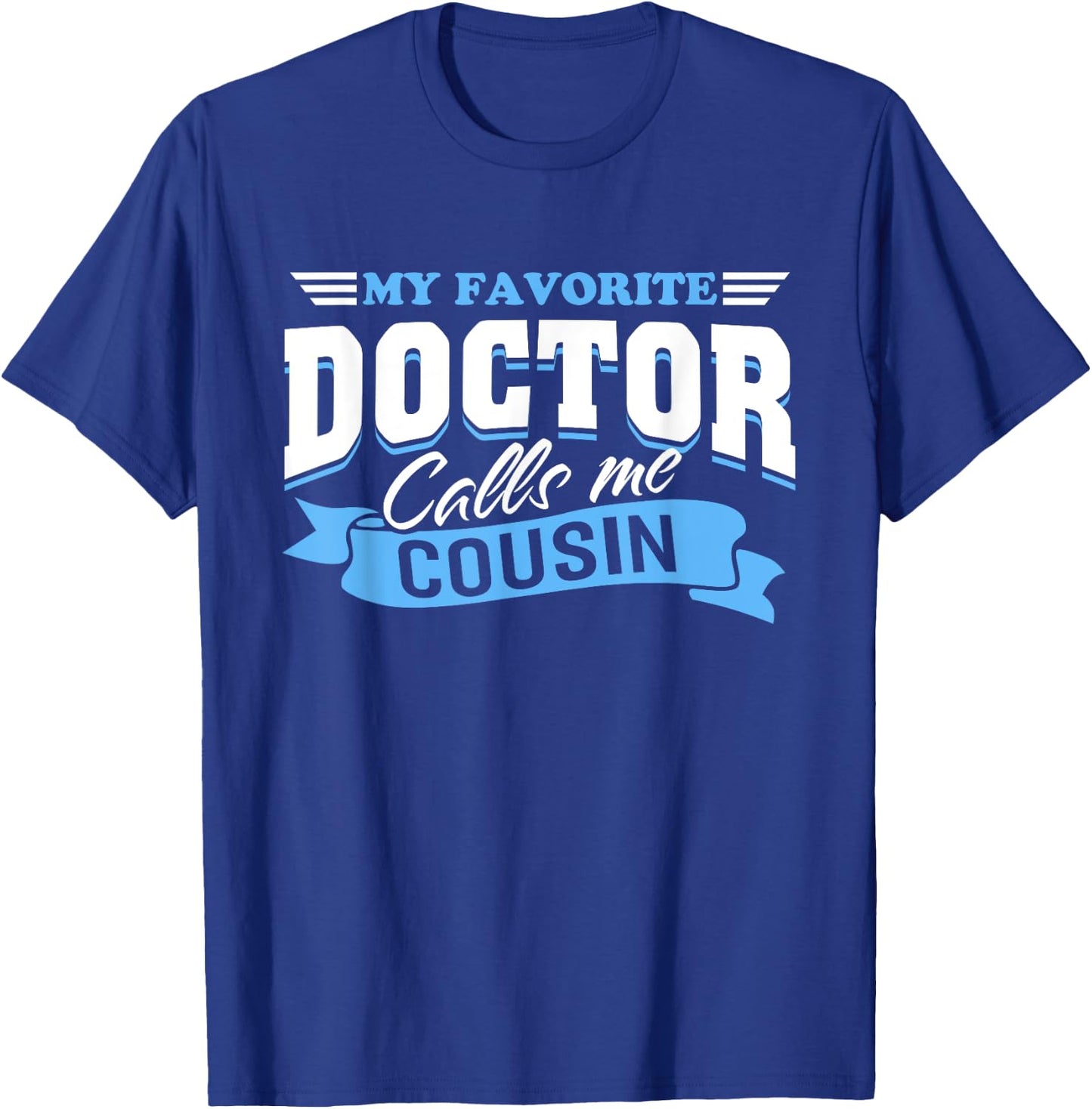 My Favorite Doctor Calls Me Cousin T-Shirt - T-Shirt | Royal