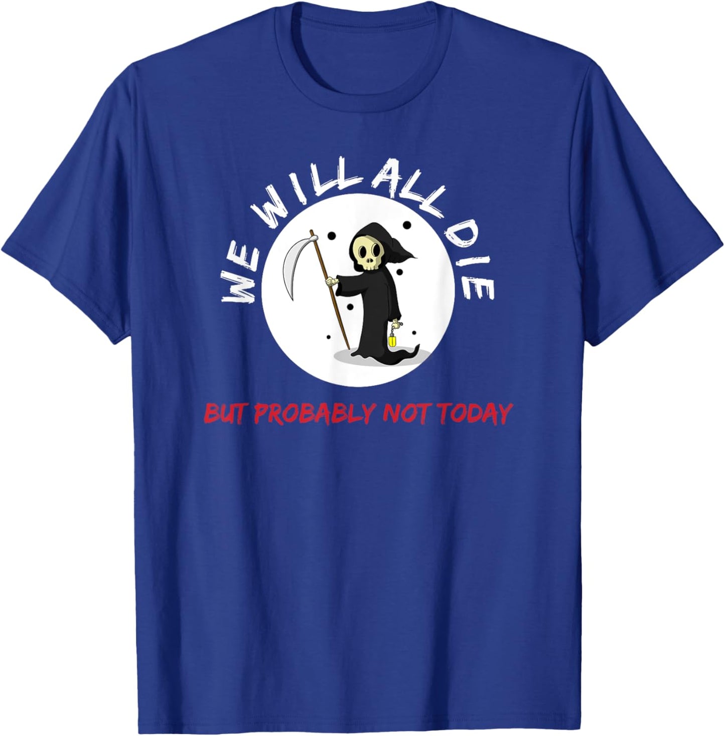 Macabre We Will All Die But Probably Not Today Grim Reaper T-Shirt - T-Shirt | Royal
