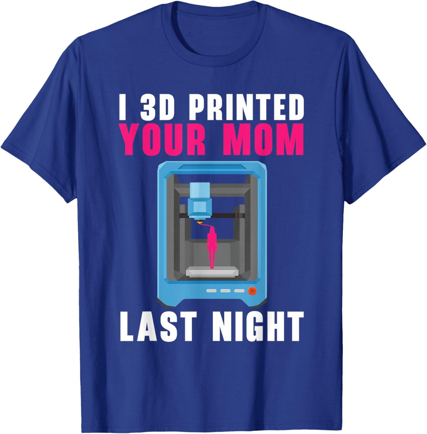 I 3D Printed Your Mom Last Night Machinist 3D Print T-Shirt - T-Shirt | Royal