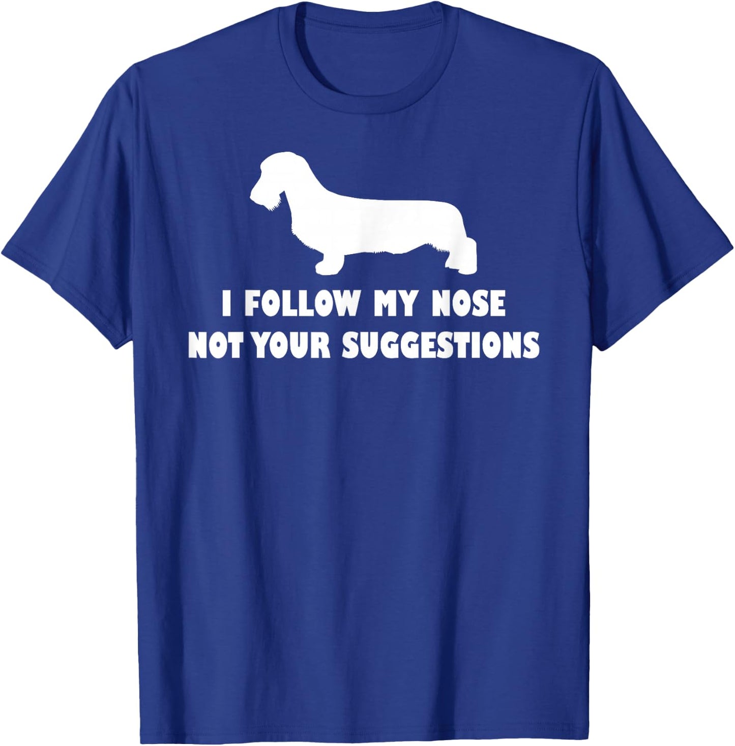 Wirehaired Dachshund i follow my nose not your suggestions T-Shirt - T-Shirt | Royal