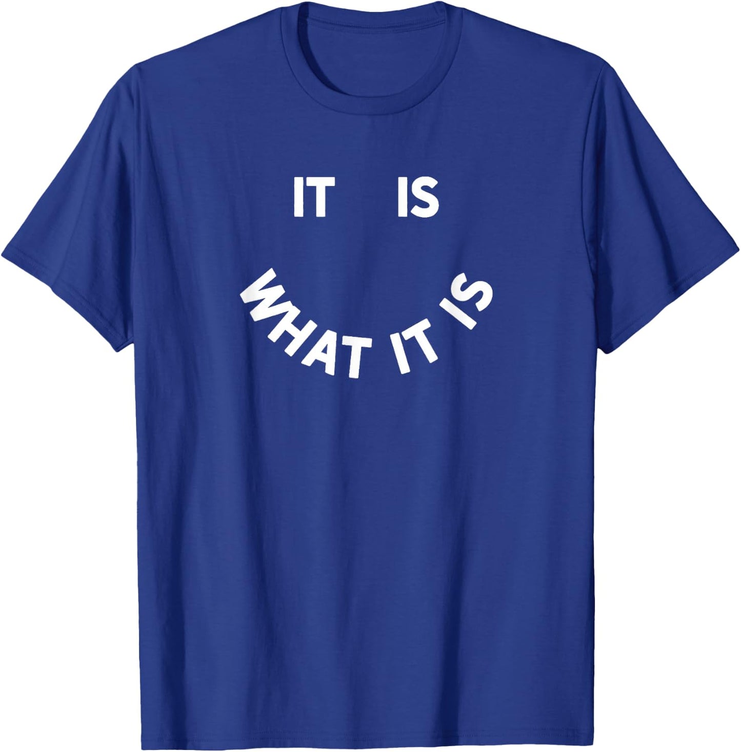It Is What It Is Smile T-Shirt - T-Shirt | Royal