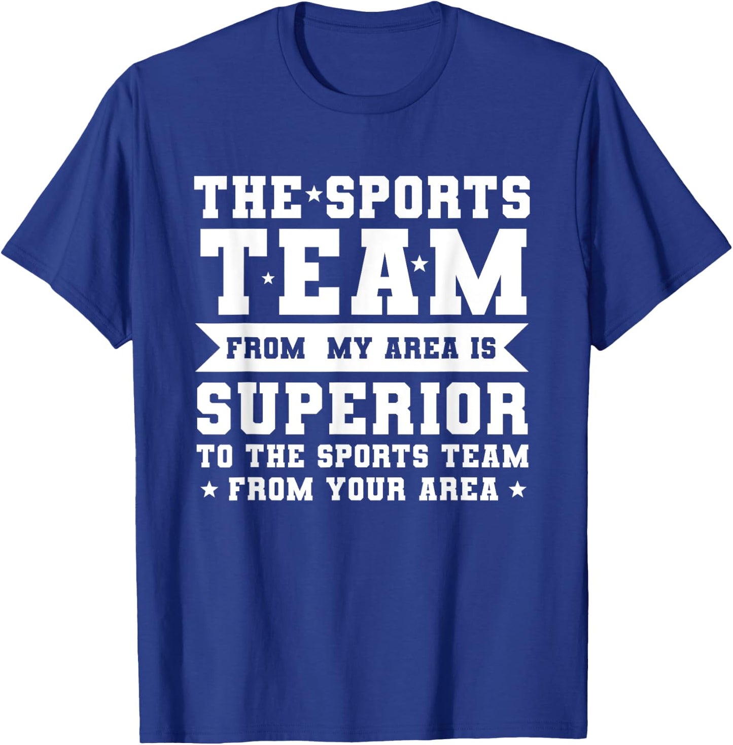 The Sports Team From My Area is Superior Non Sport Fans T-Shirt - T-Shirt | Royal