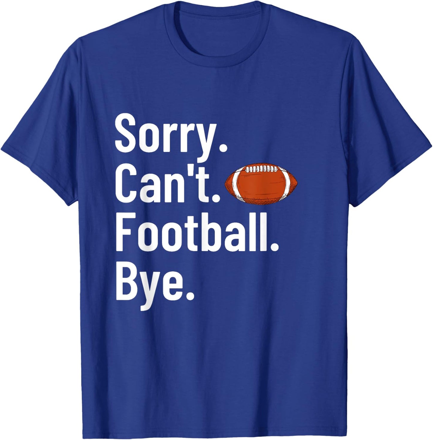 Sorry Can't Football Bye Shirt Funny Football Player T-Shirt - T-Shirt | Royal