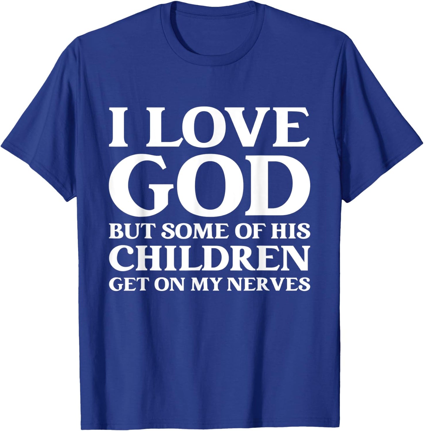 I Love God But Some Of His Children Get On My Nerves T-Shirt - T-Shirt | Royal