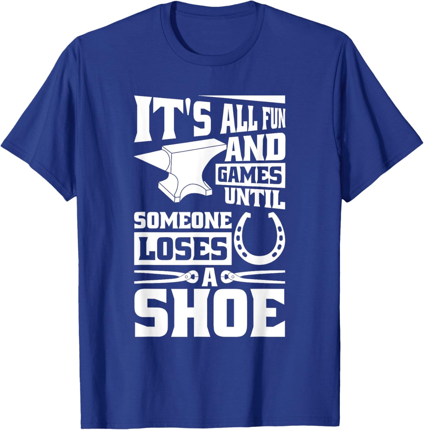 It'S Fun And Games Until Someone Loses A Shoe, Horse Farrier T-Shirt - T-Shirt | Royal