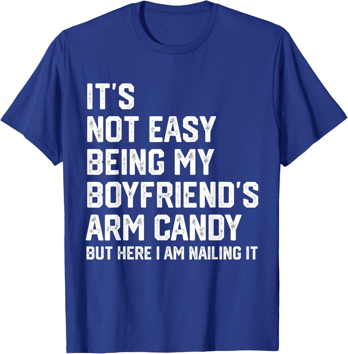 It's Not Easy Being My Boyfriend's ARM Candy But Here I Am T-Shirt - T-Shirt | Royal