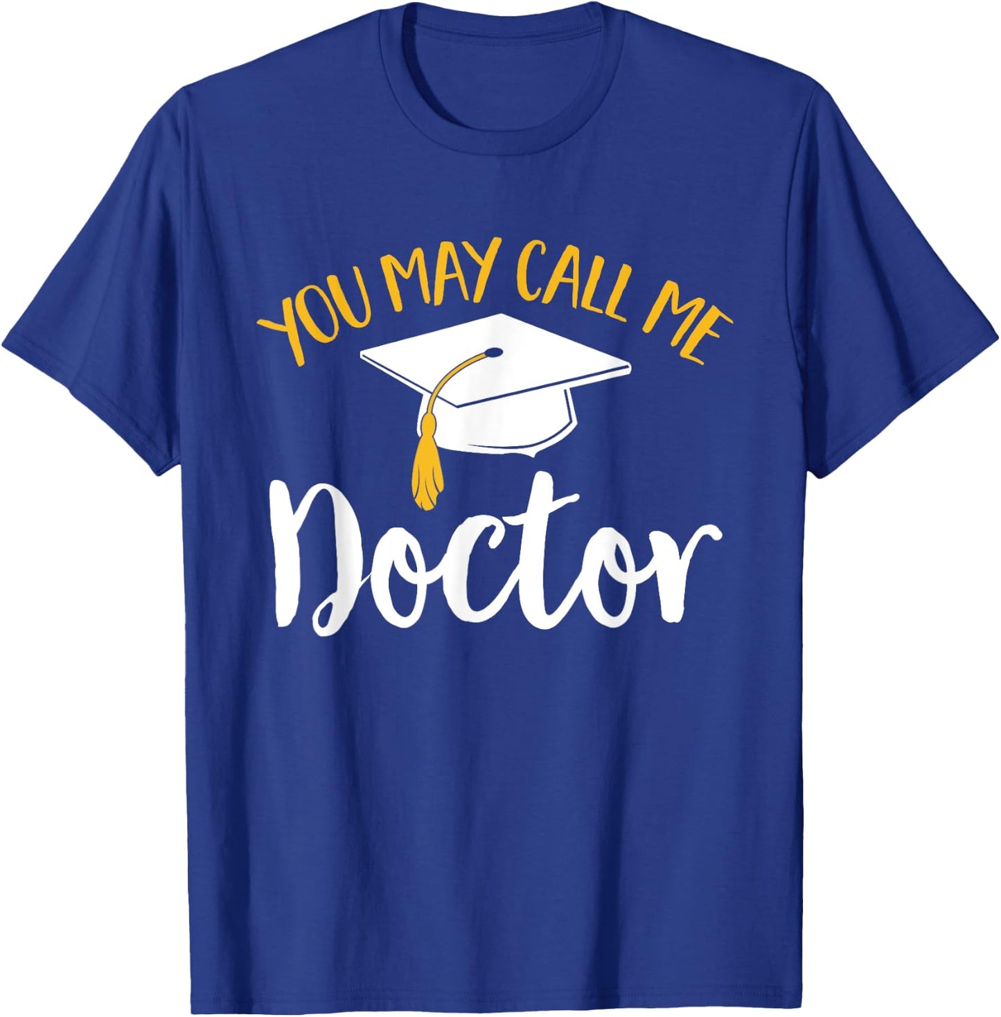 PhD Graduate Doctorate Degree You May Call Me Doctor T-Shirt - T-Shirt | Royal
