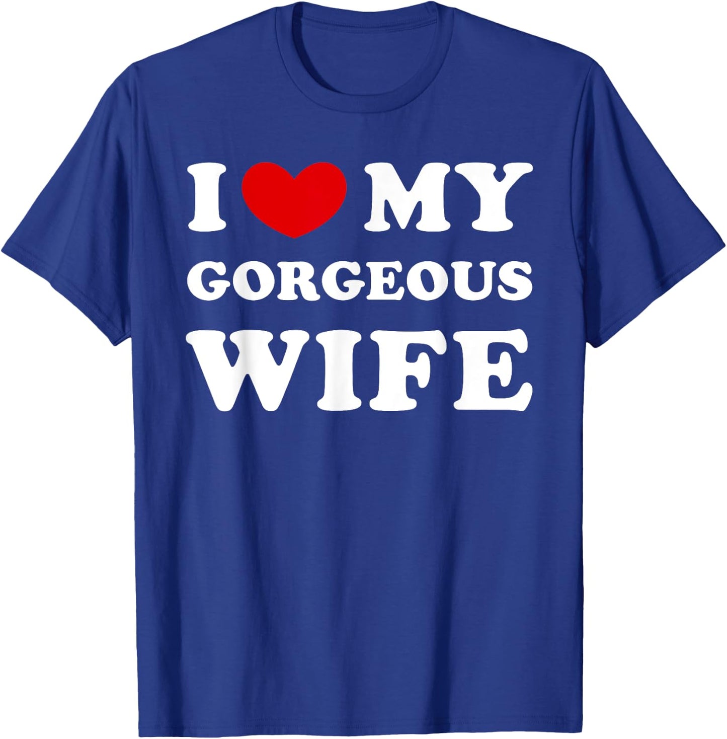 I Love My Gorgeous Wife, I Heart My Gorgeous Wife T-Shirt - T-Shirt | Royal