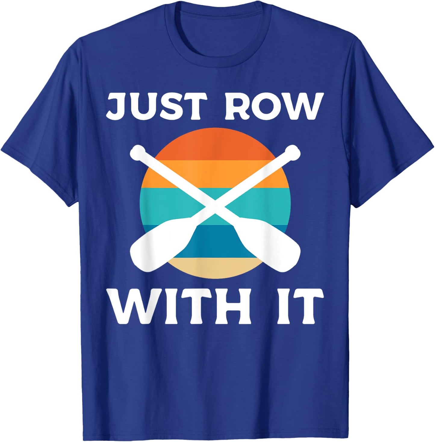 Just Row With It Kayaker T-Shirt - T-Shirt | Royal