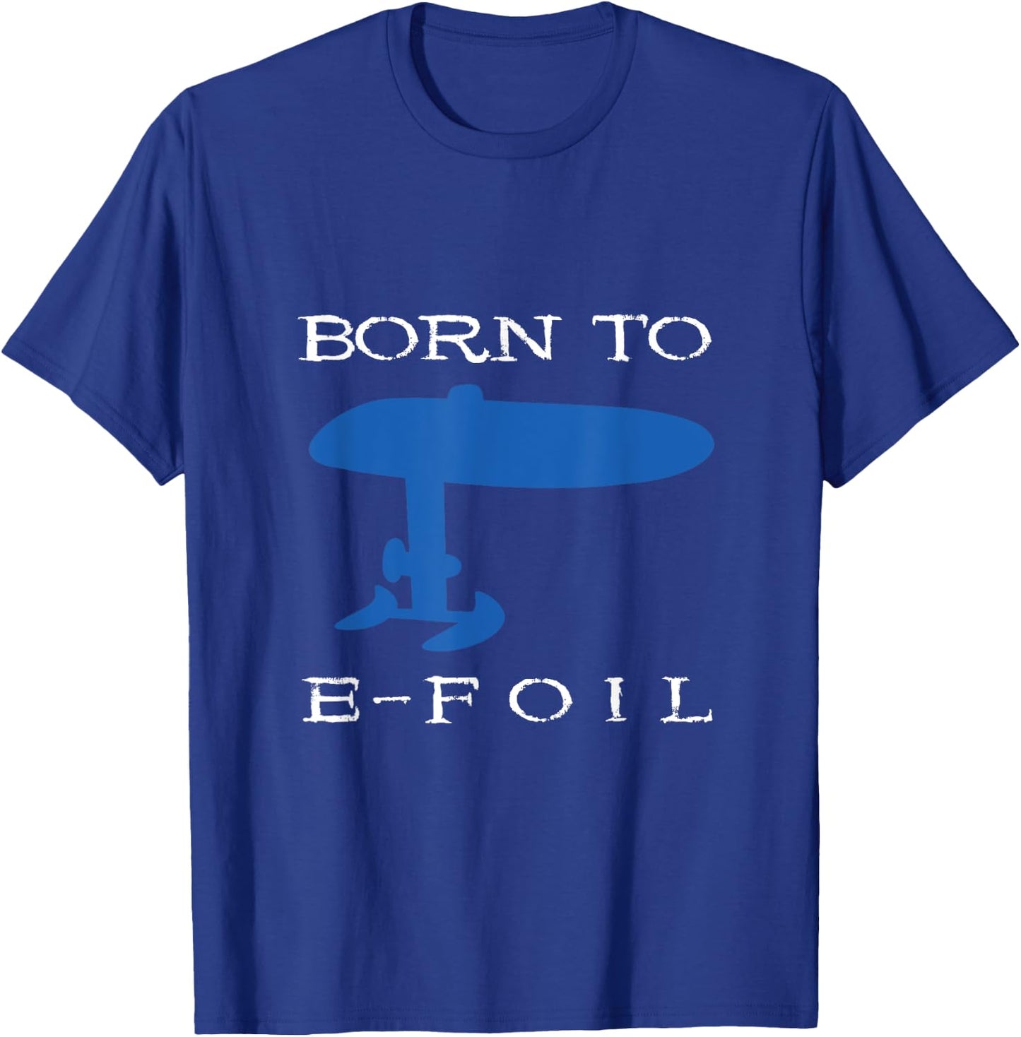 Born To E-Foil Electric Hydrofoil Surfboard Foiler Foil T-Shirt - T-Shirt | Royal