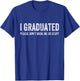 I GRADUATED Please Don’t Make Me Do Stuff Funny Graduation T-Shirt - T-Shirt | Royal