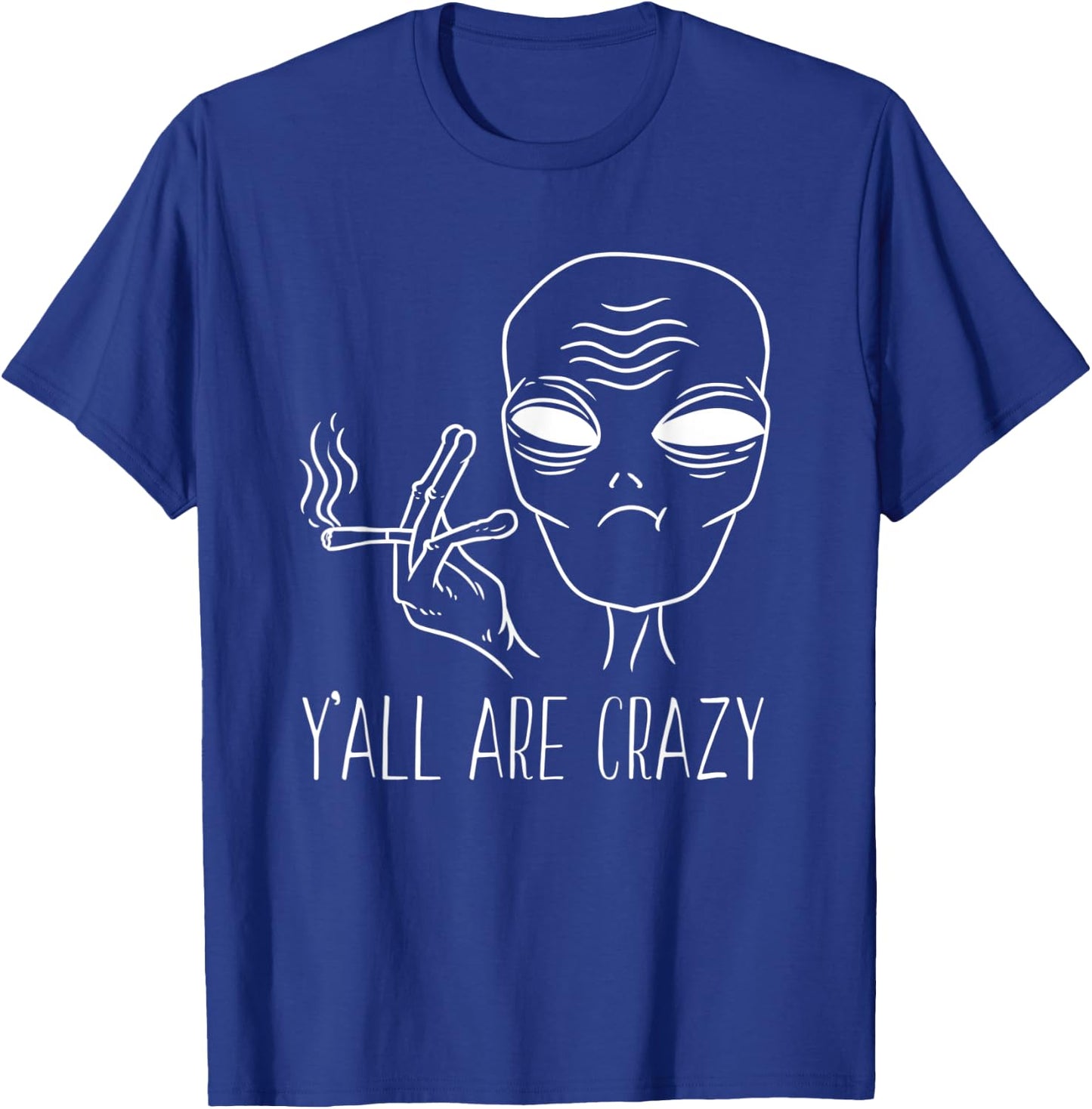Funny Alien Smoking Y'all Are Crazy UFO Extraterrestrial T-Shirt - T-Shirt | Royal