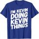 I'M KEVIN DOING KEVIN THINGS Personalized Name KEVIN Gifts T-Shirt - T-Shirt | Royal