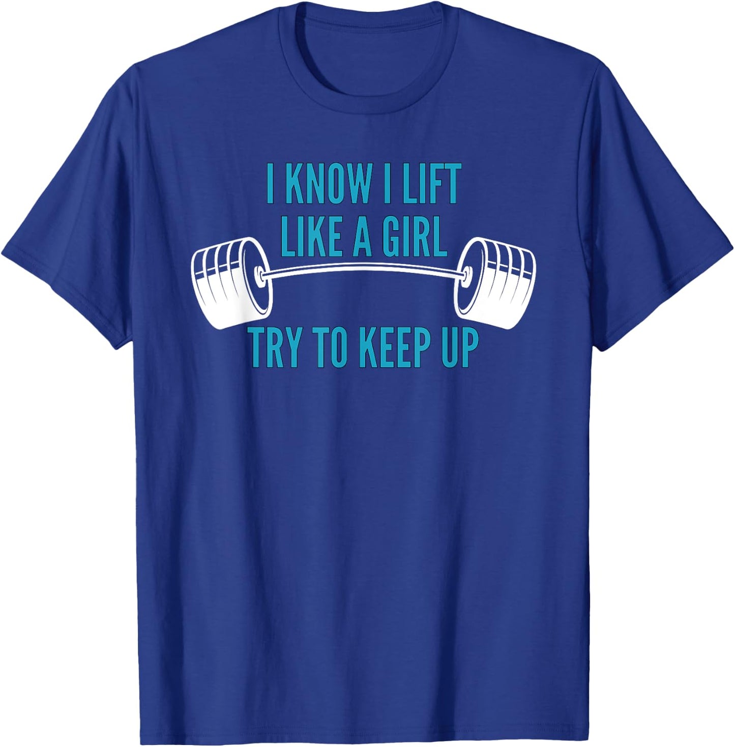 Girls Weightlifting | I Know I Lift Like a Girl T-Shirt - T-Shirt | Royal
