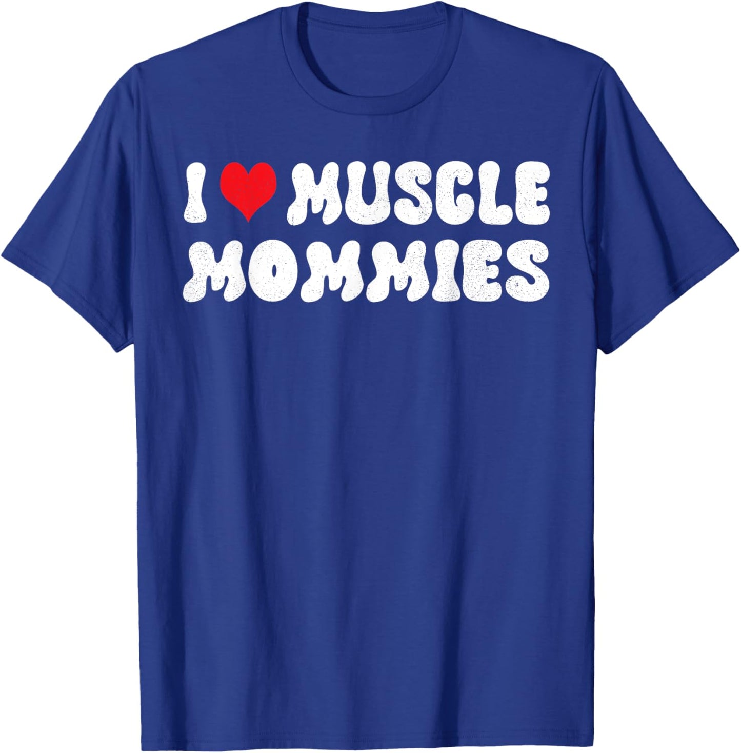 I Love Muscle Mommies I Heart Muscle Mommies Muscle Mommy T-Shirt - T-Shirt | Royal