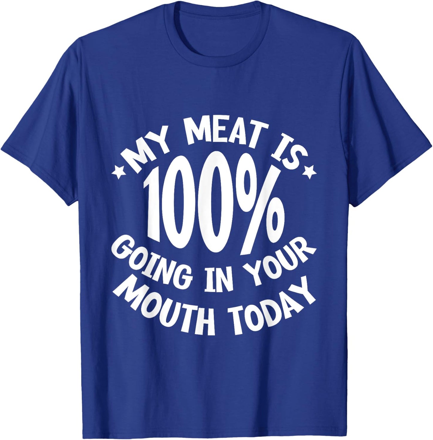 My Meat Is 100% Going In Your Mouth Today T-Shirt - T-Shirt | Royal