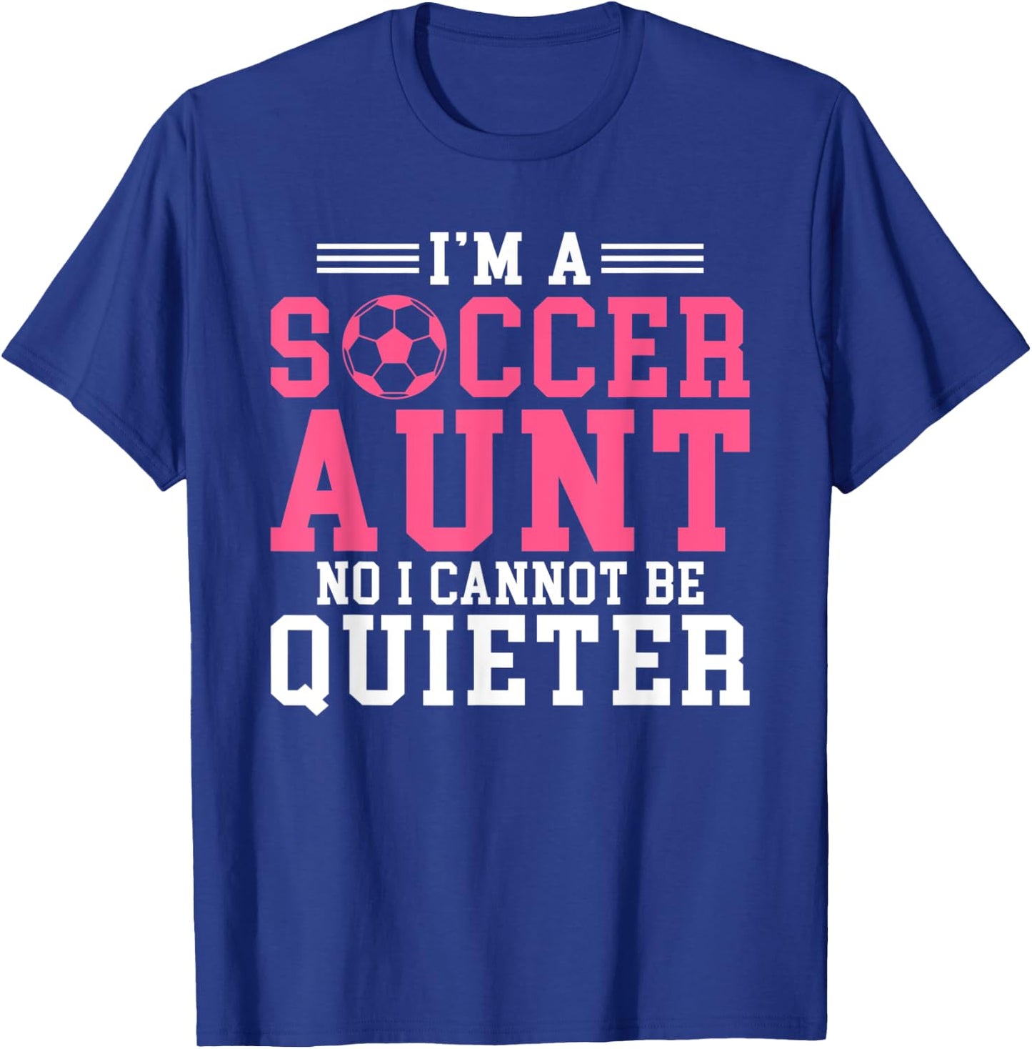 Im a Soccer Aunt no i cannot be Quieter Soccer Aunt T-Shirt - T-Shirt | Royal