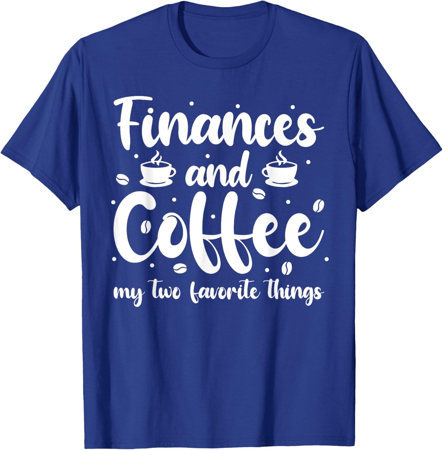 Finances And Coffee My Two Favorite Things - Finance T-Shirt - T-Shirt | Royal