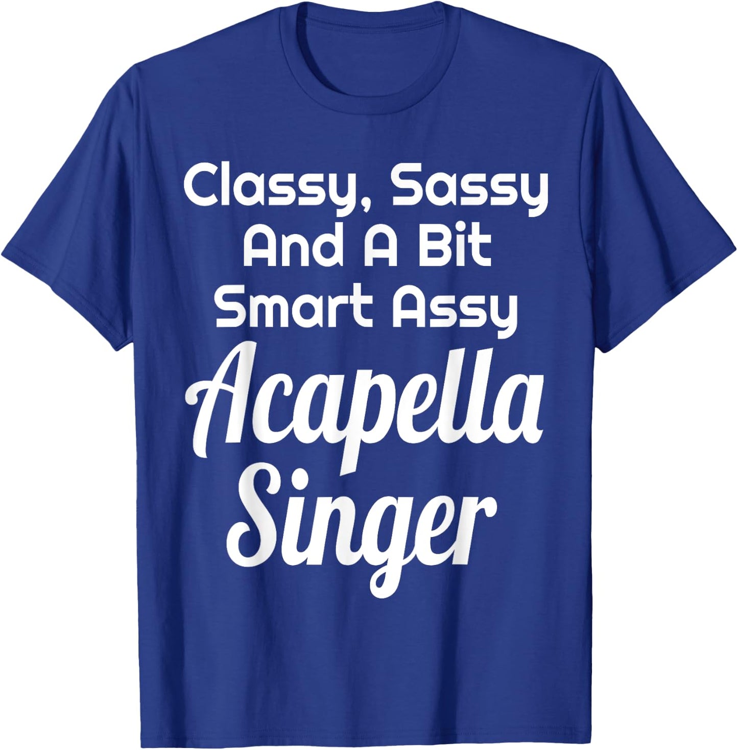 Classy Sassy And A Bit Smart Assy Acapella Singer Choir T-Shirt - T-Shirt | Royal