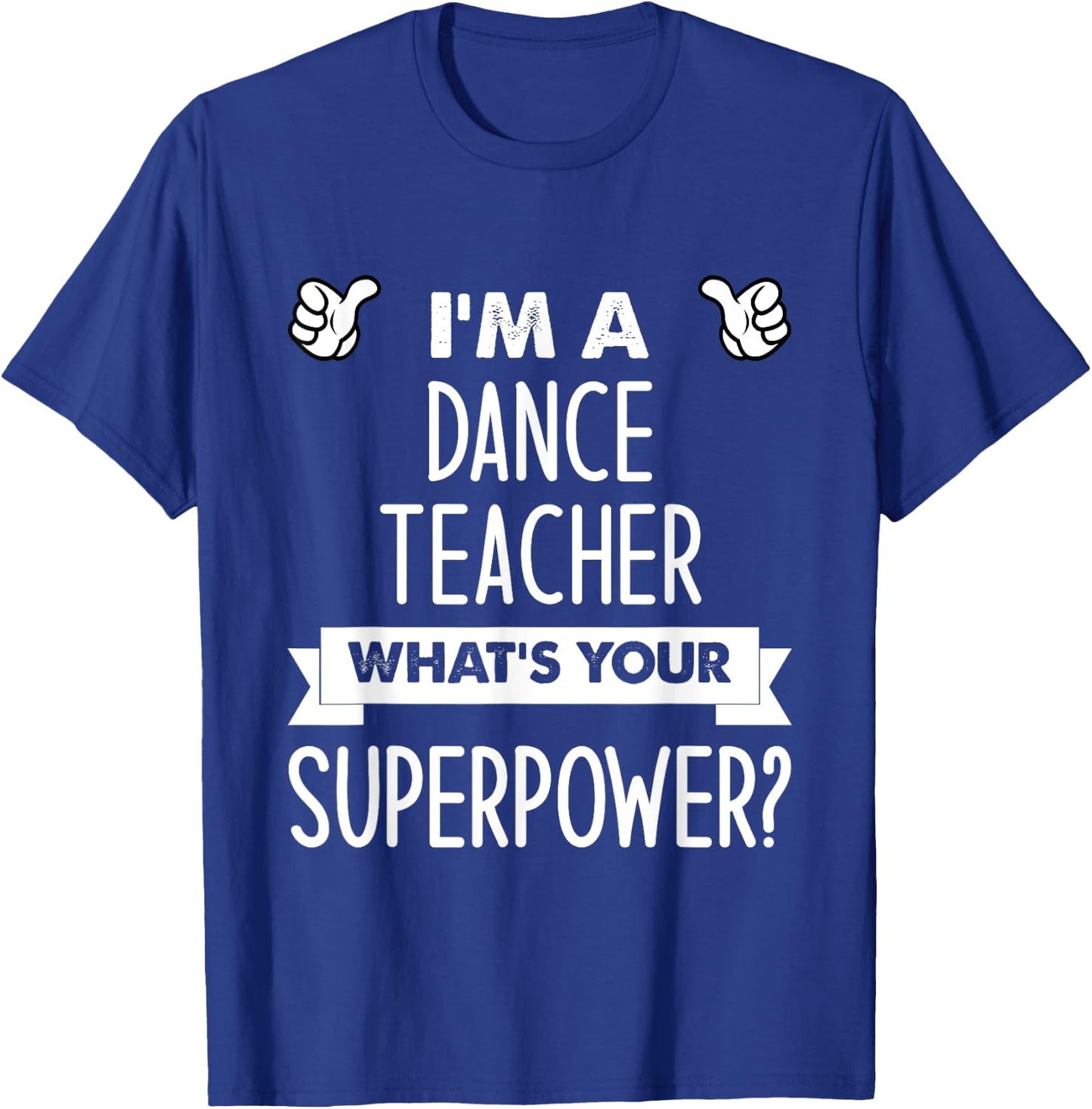 I'm A Dance Teacher What's Your Superpower T-Shirt - T-Shirt | Royal