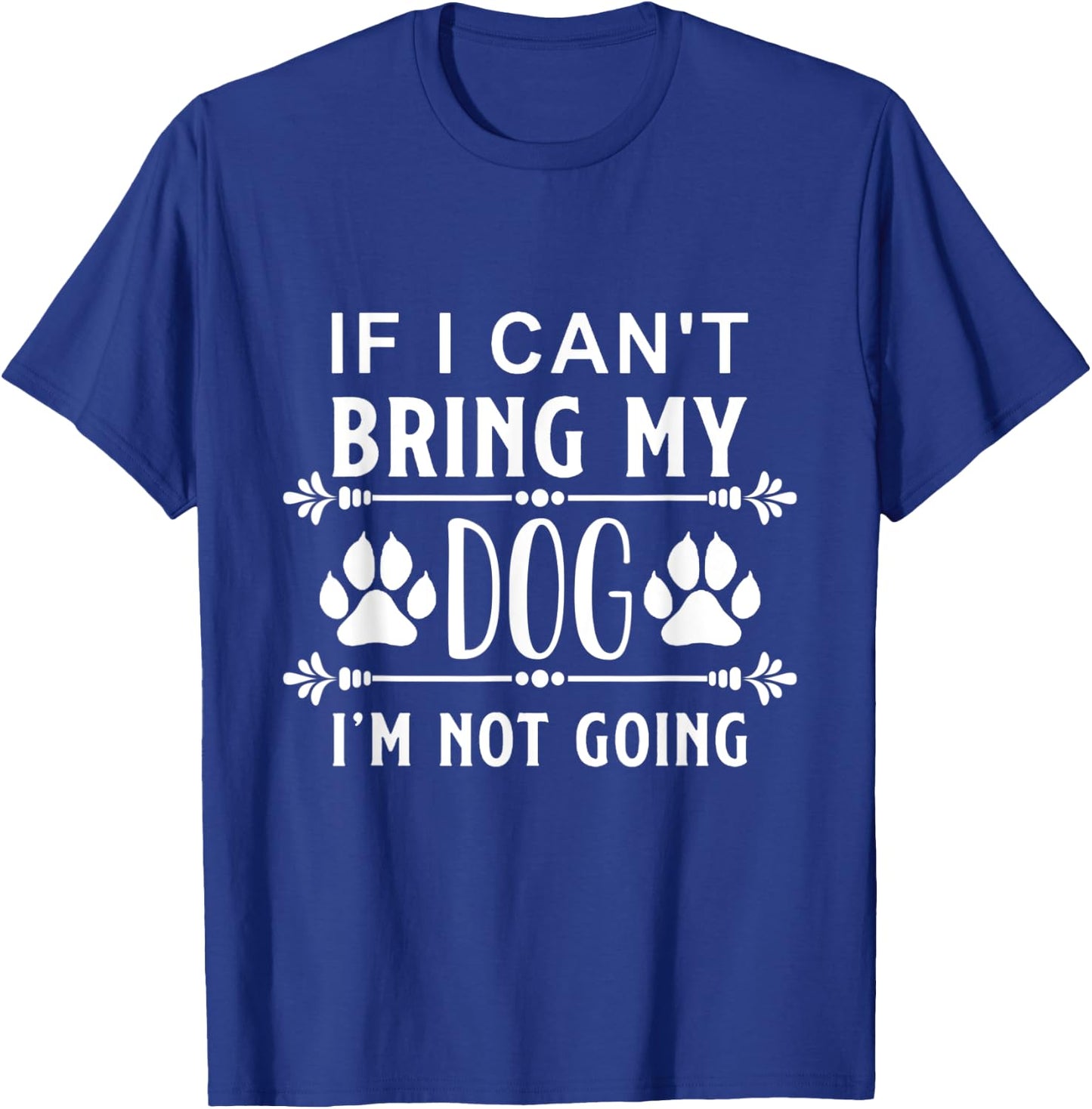 If I Can't Bring my Dog I am not Going - Dog Love Women Kids T-Shirt - T-Shirt | Royal