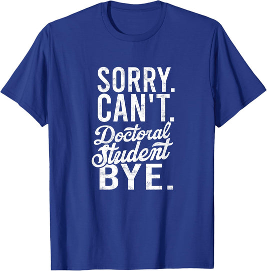 Sorry. Can't. Doctoral student. Bye. - PHD Student Degree T-Shirt - T-Shirt | Royal