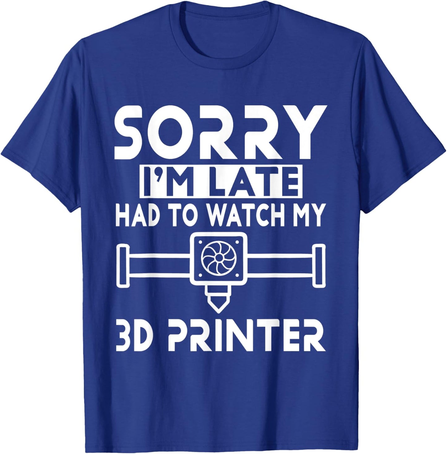 3D Printing - Sorry I'm Late Had To Watch My 3D Printer T-Shirt - T-Shirt | Royal