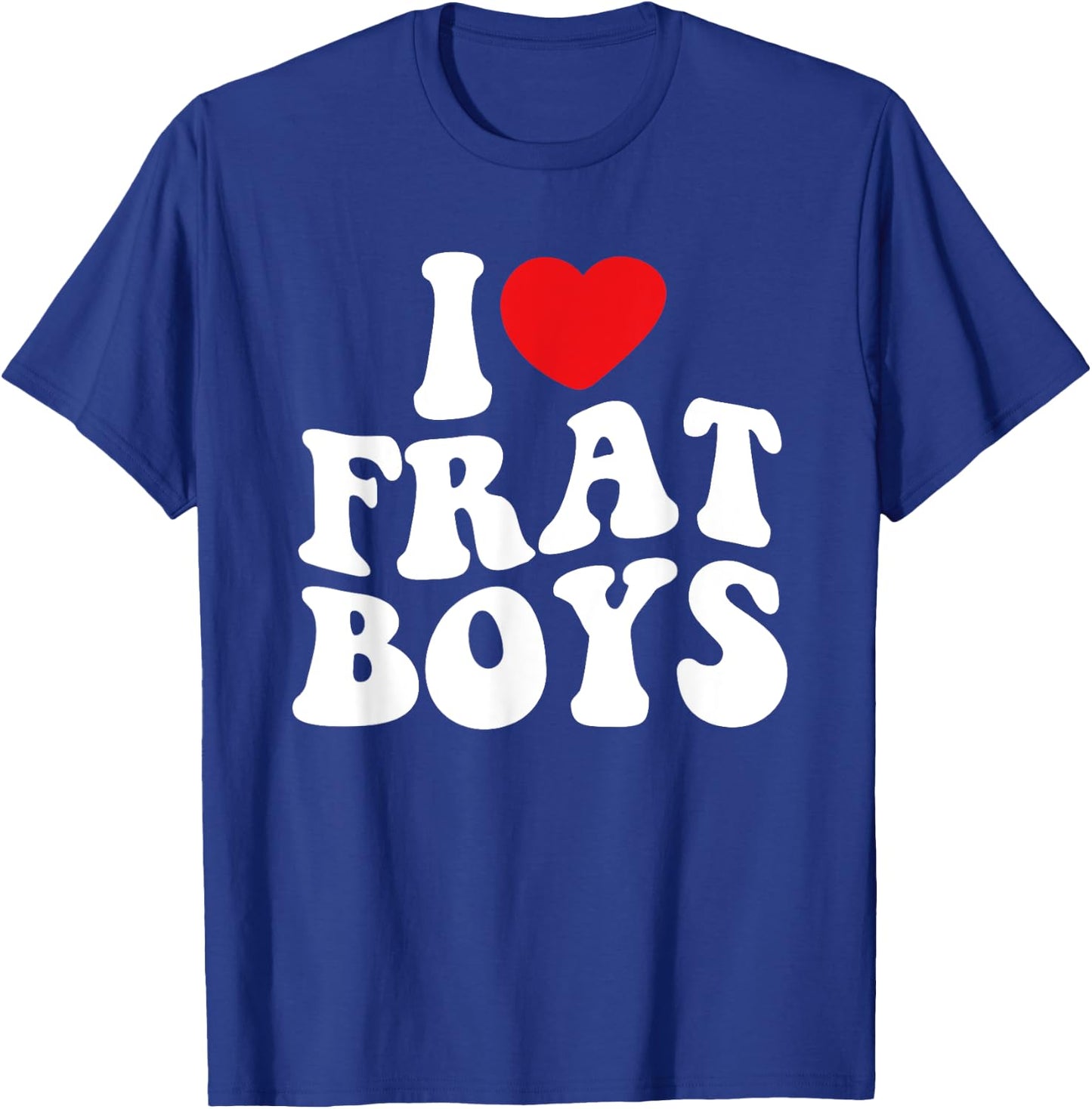 I Love Frat Boys Funny College Party Life College Student T-Shirt - T-Shirt | Royal