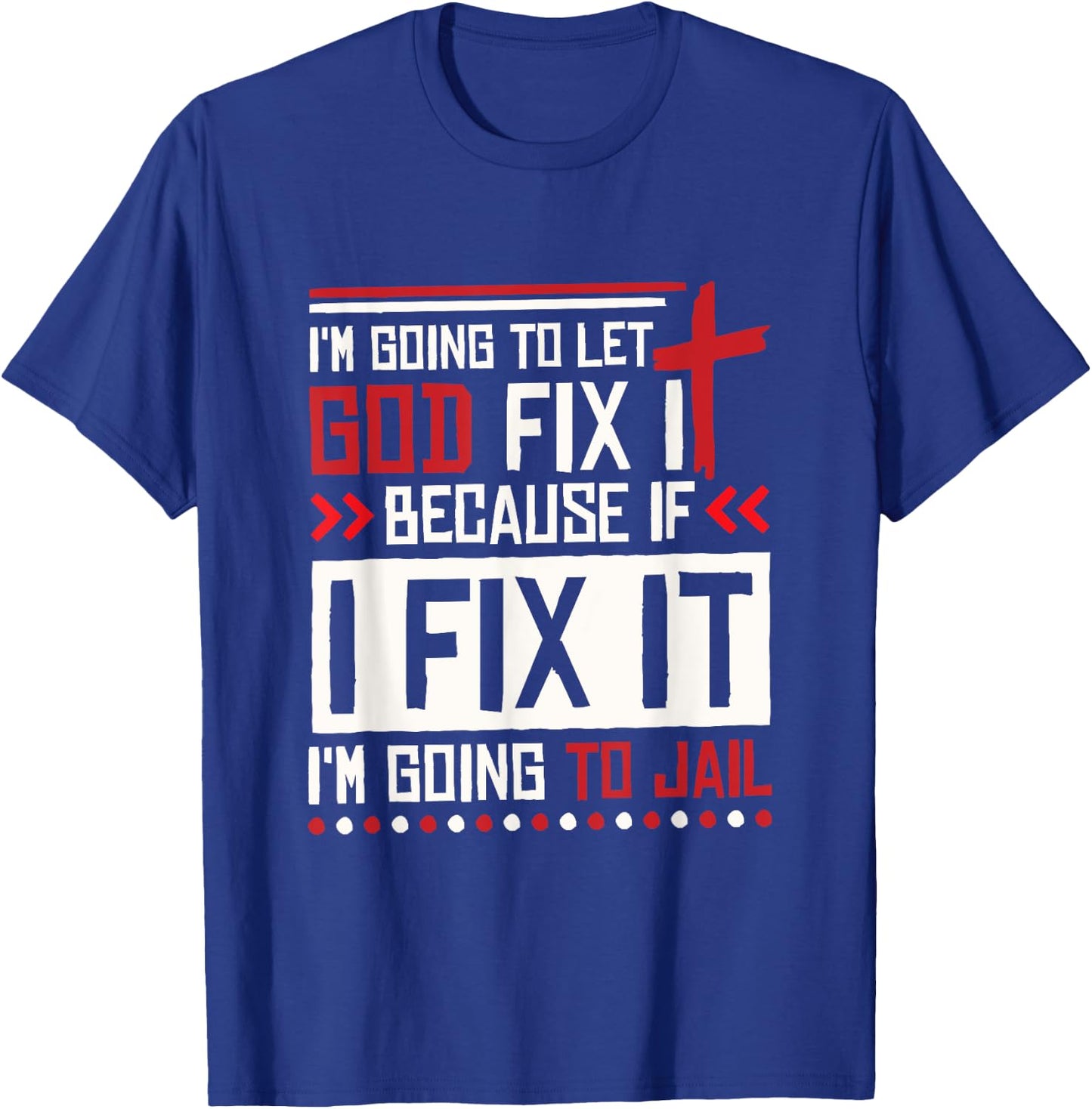 I Let God Fix It Because If I Fix It I'm Going To Jail Retro T-Shirt - T-Shirt | Royal