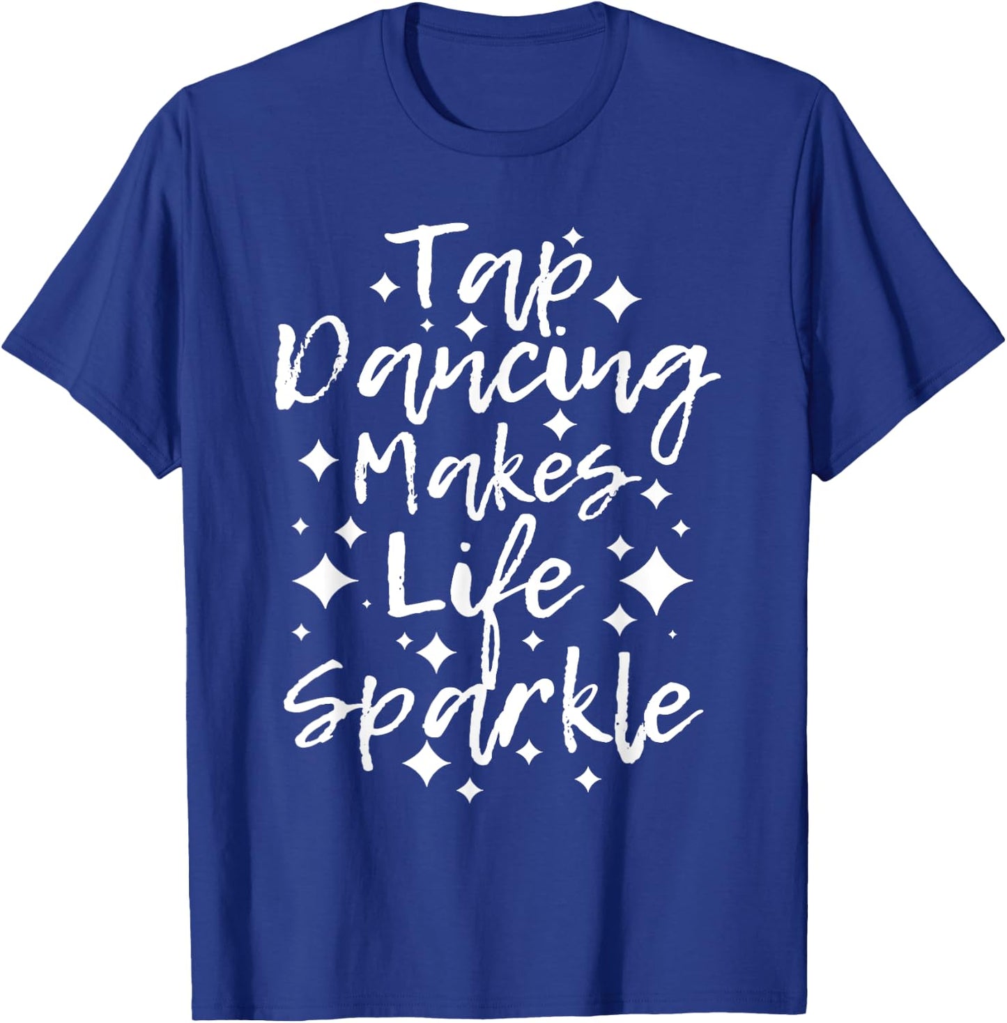 Tap Dancing Makes Life Sparkle - Tap Dancer T-Shirt - T-Shirt | Royal