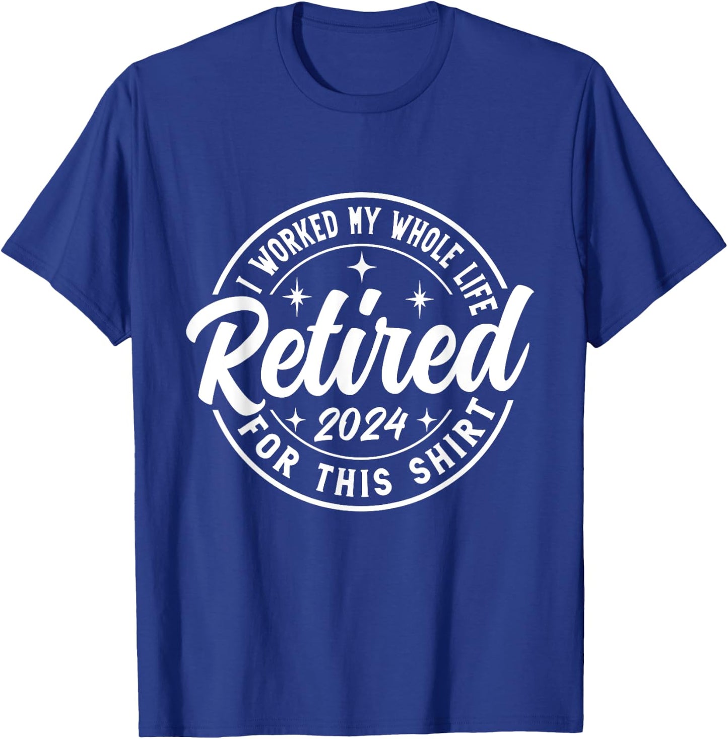 Retired 2024 I Worked My Whole Life For This retirement T-Shirt - T-Shirt | Royal