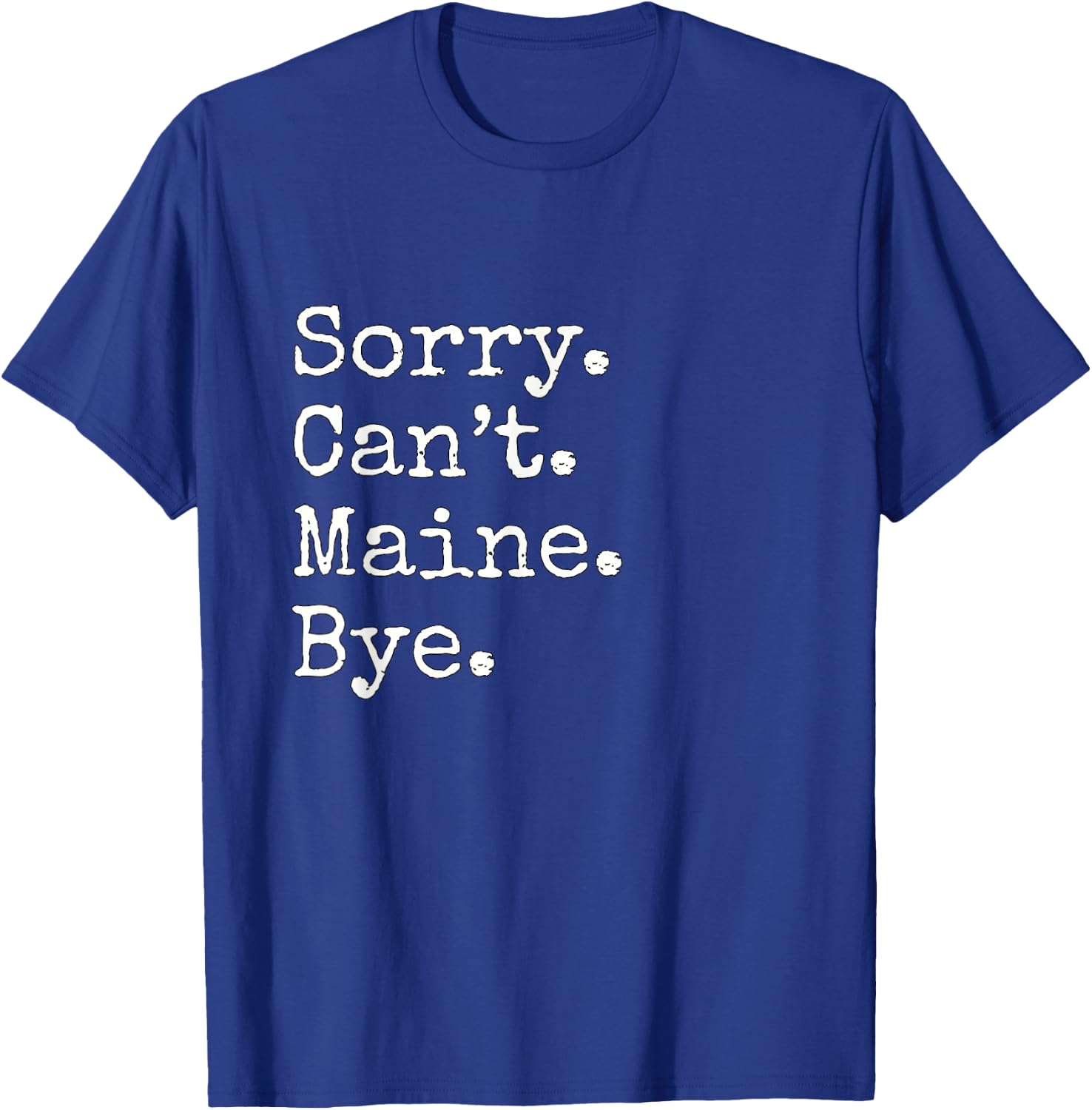 Sorry. Cant. Maine. Bye. T-Shirt - T-Shirt | Royal