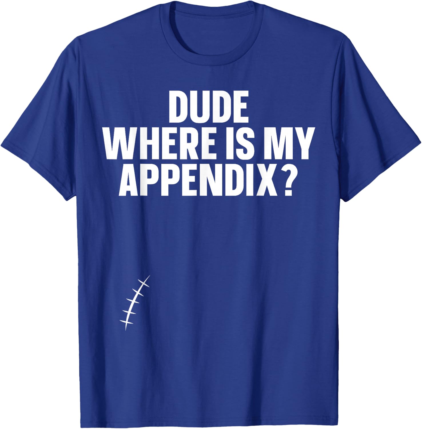 Dude Where Is My Appendix Appendix T-Shirt - T-Shirt | Royal