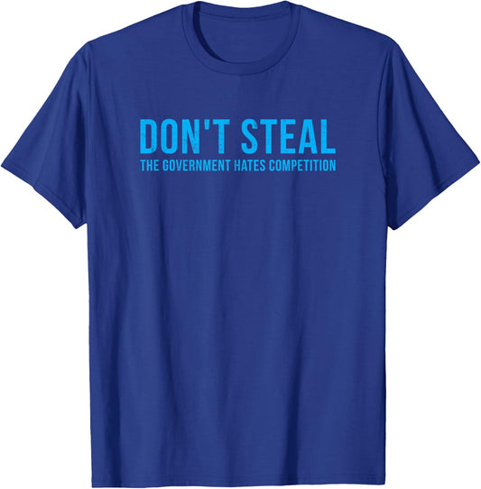 Dont Steal The Government Hates Competition Funny Political T-Shirt - T-Shirt | Royal