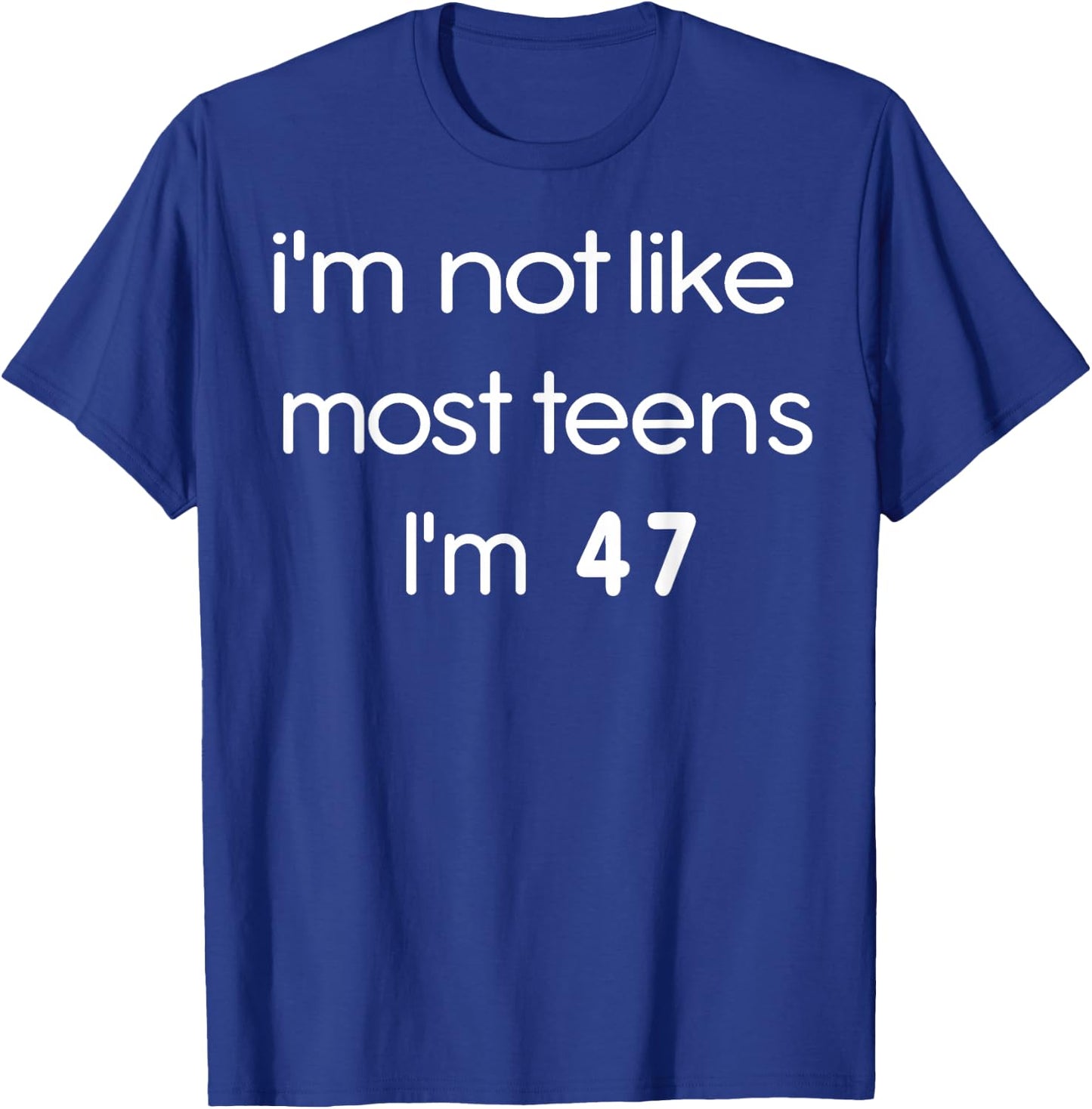 I'm Not Like Most Teens I'm 47 T-Shirt - T-Shirt | Royal