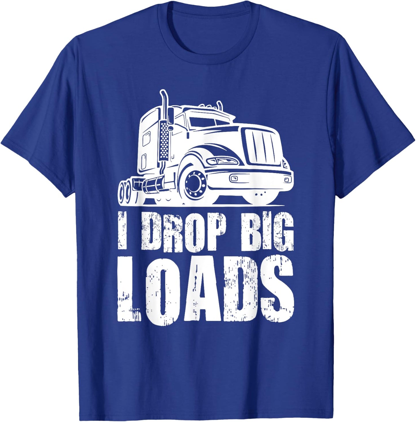 I Drop Big Loads Funny Truck Loader T-Shirt - T-Shirt | Royal