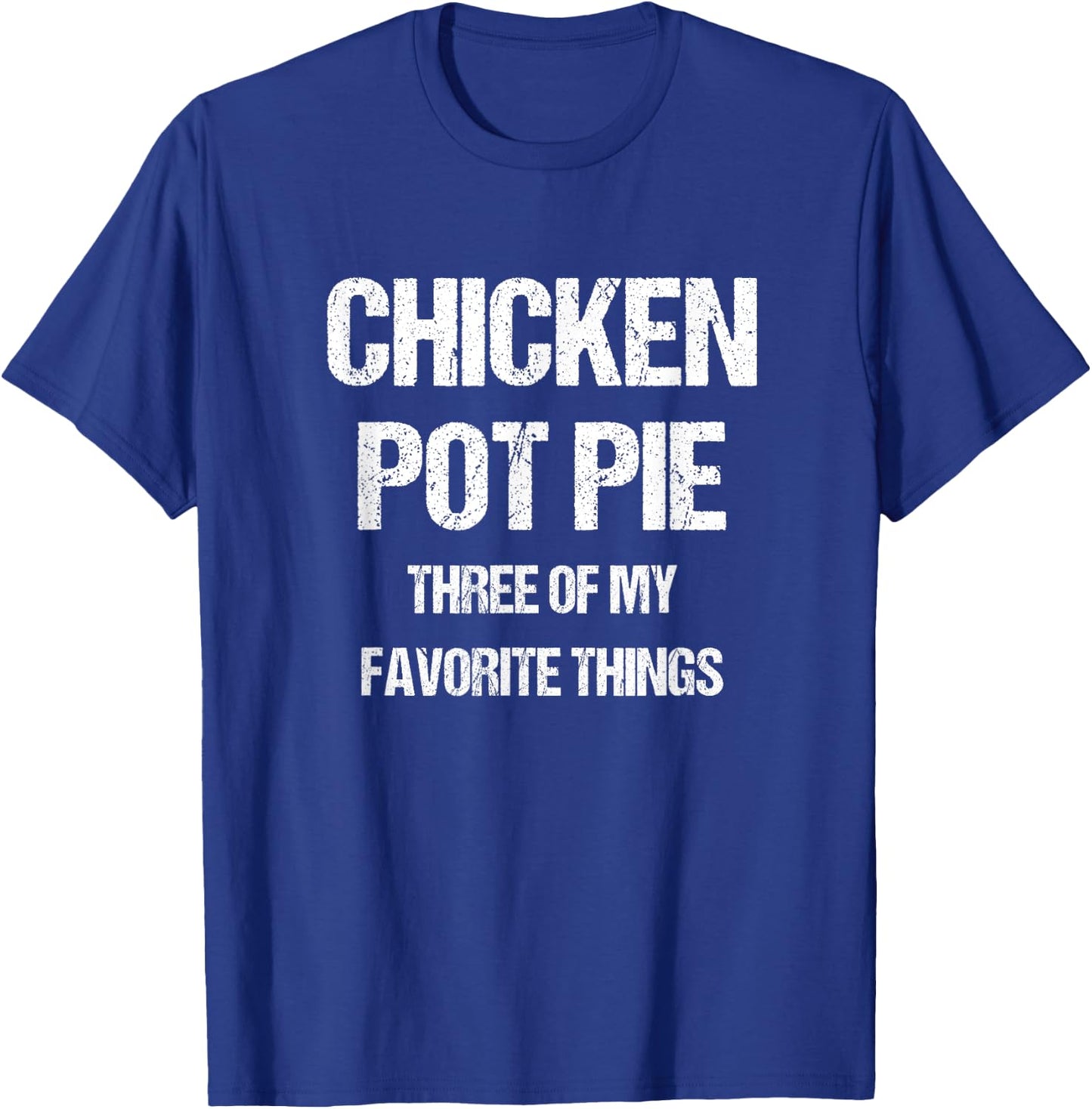 Chicken Pot Pie Three Of My Favorite Funny Sarcastic T-Shirt - T-Shirt | Royal