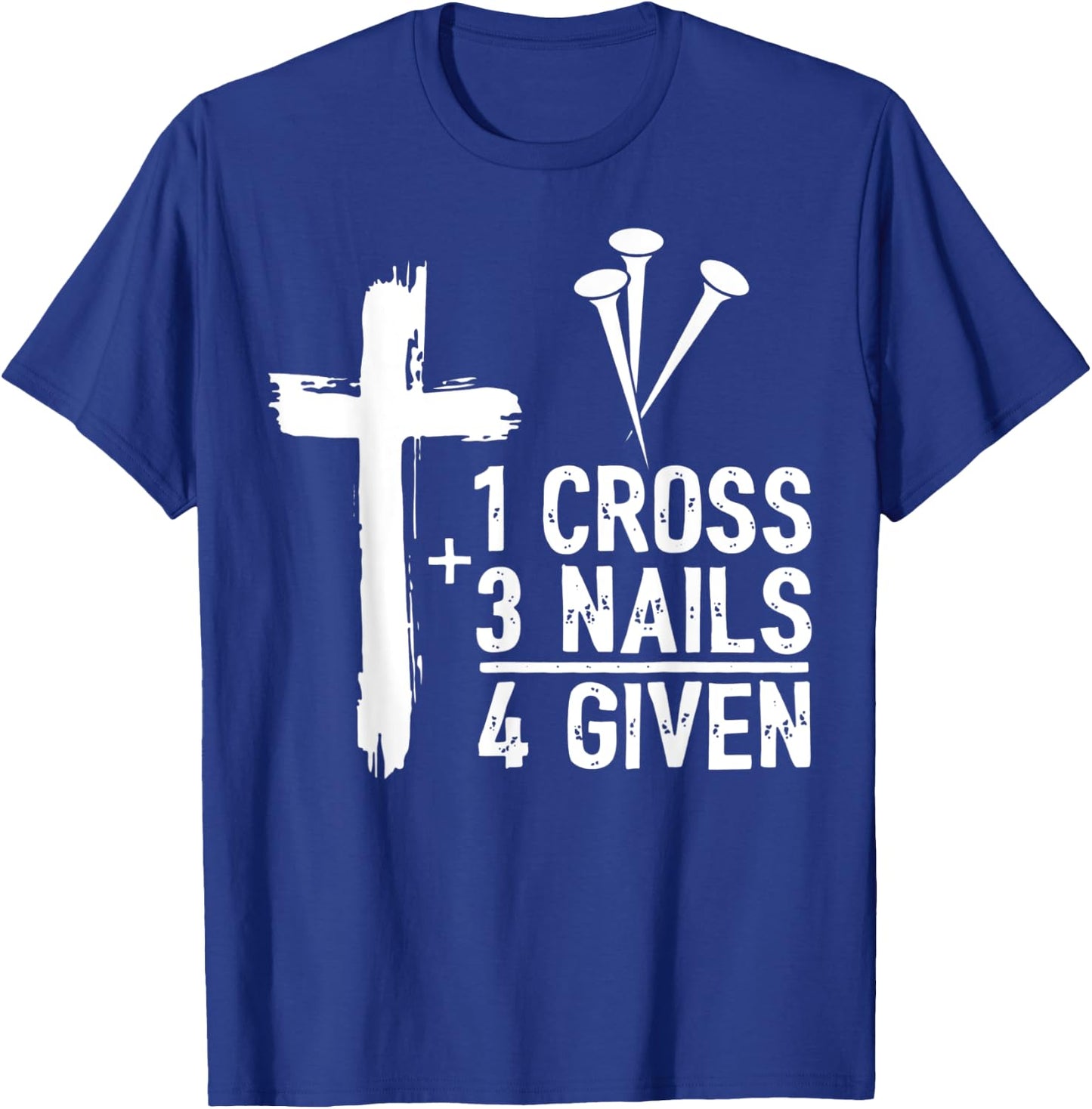 Christian Cross Faith 1 Cross 3 Nails 4 Given T-Shirt - T-Shirt | Royal