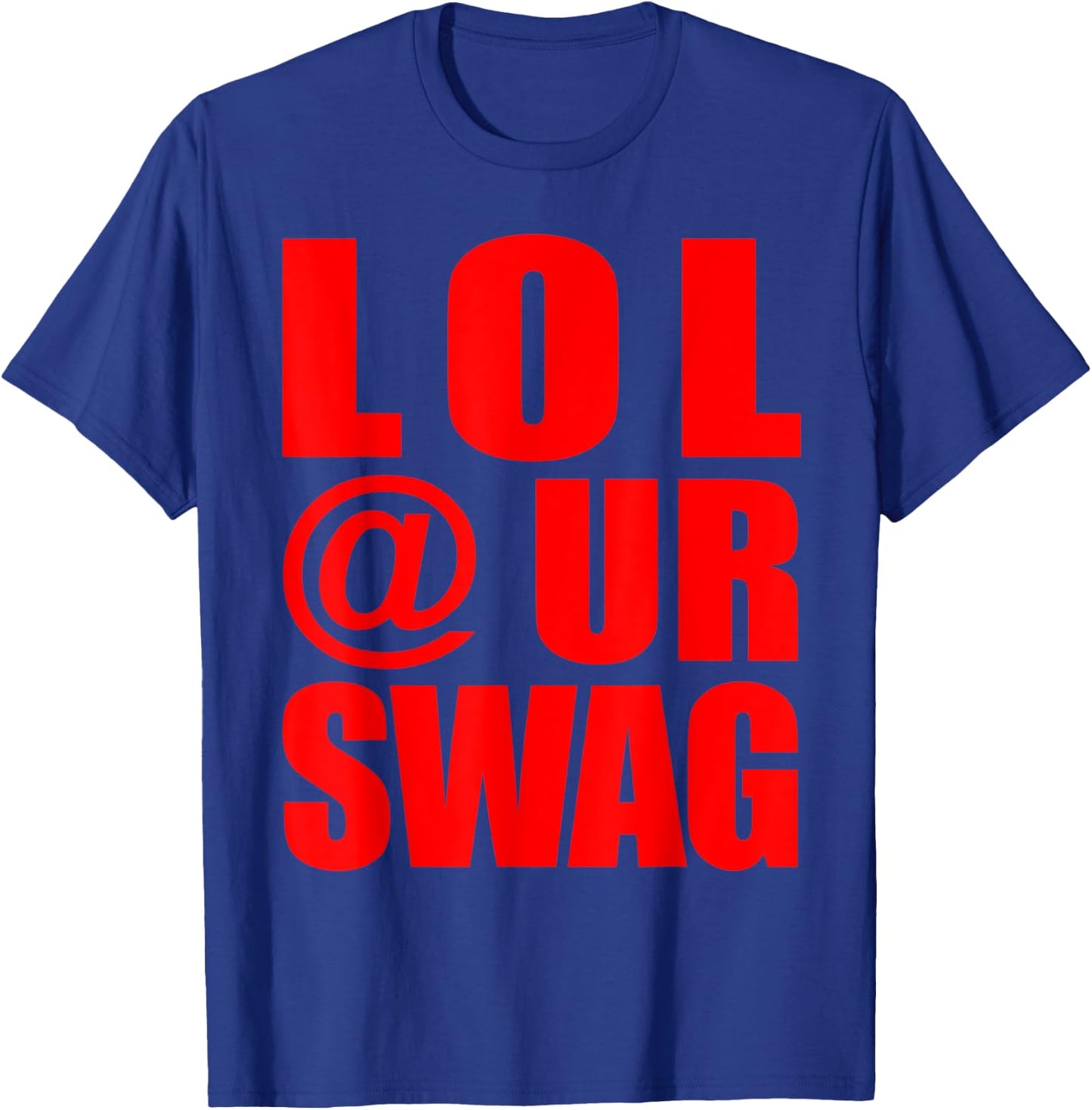 LOL @ UR SWAG Fun Dank Meme Drip Style Joke Funny T-Shirt - T-Shirt | Royal