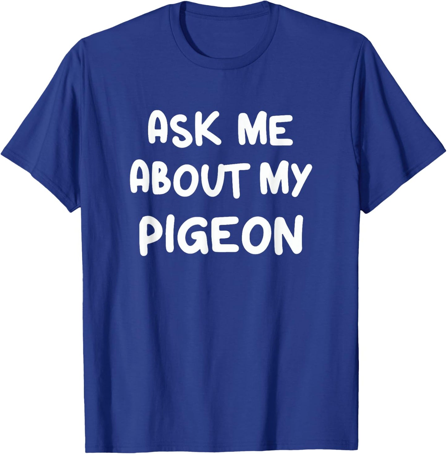 Ask Me About My Pigeon Funny Pigeon Lovers Bird Watching T-Shirt - T-Shirt | Royal