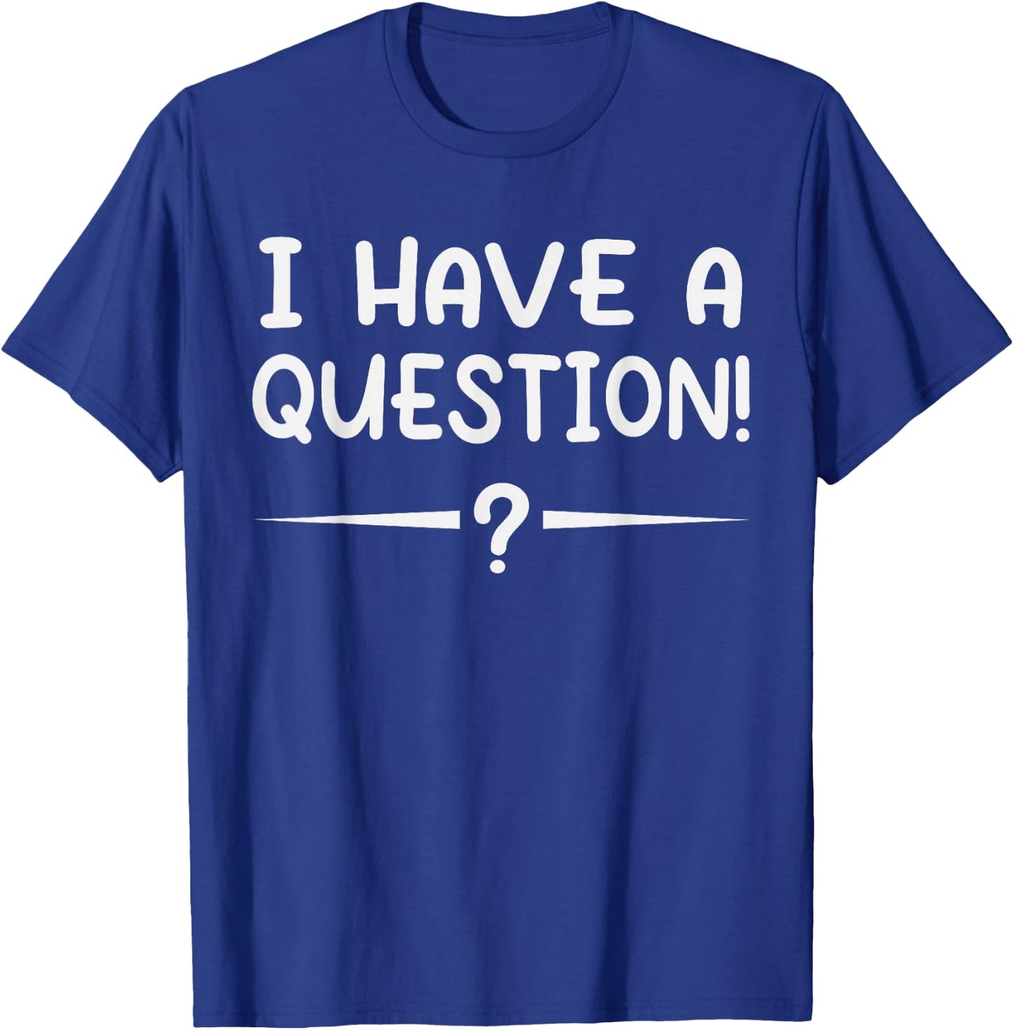 I have a question! Funny Novelty Graphic Sarcastic T-Shirt - T-Shirt | Royal
