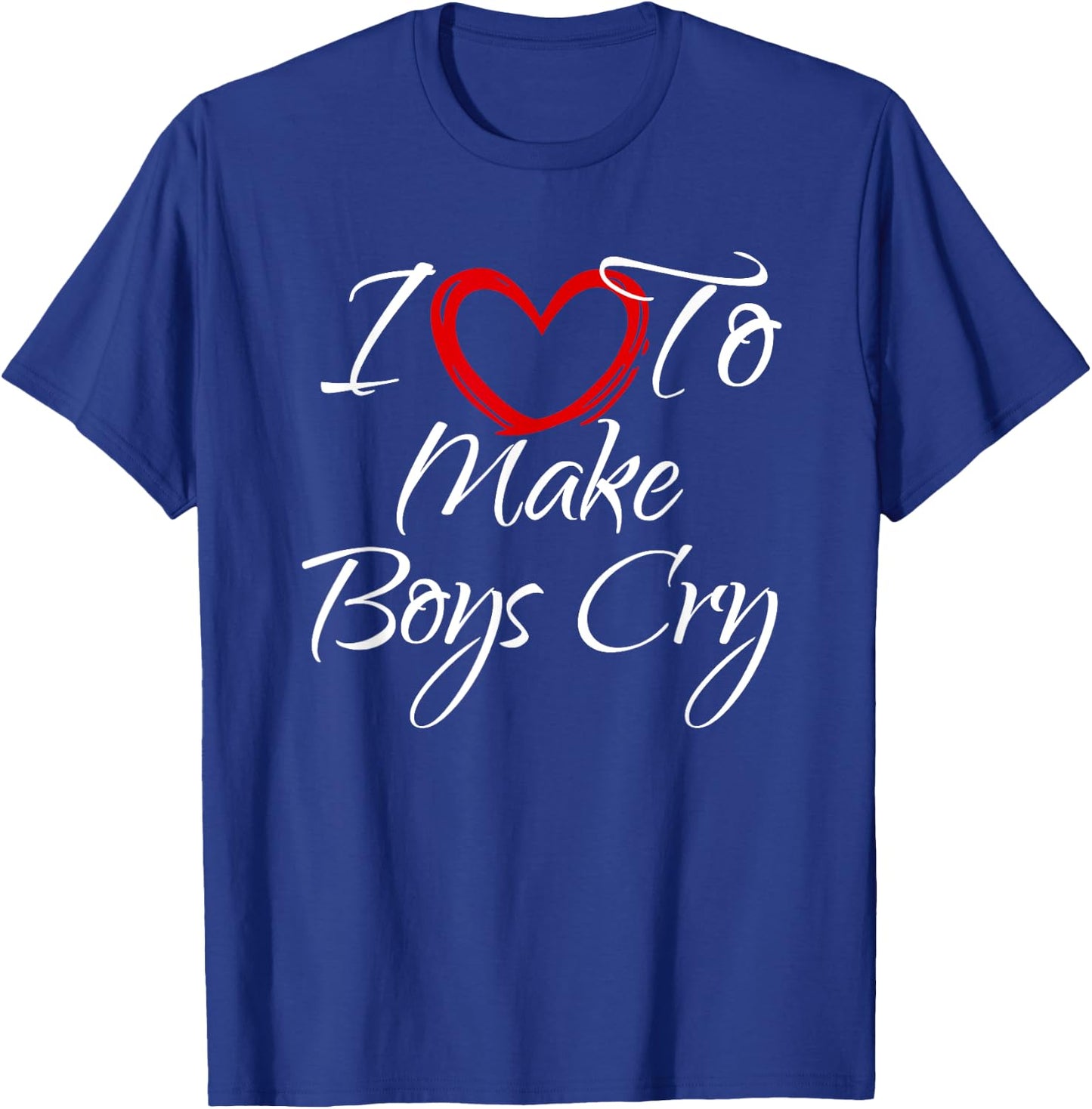 I Love To Make Boys Cry, I Like To Make Boys Cry T-Shirt - T-Shirt | Royal