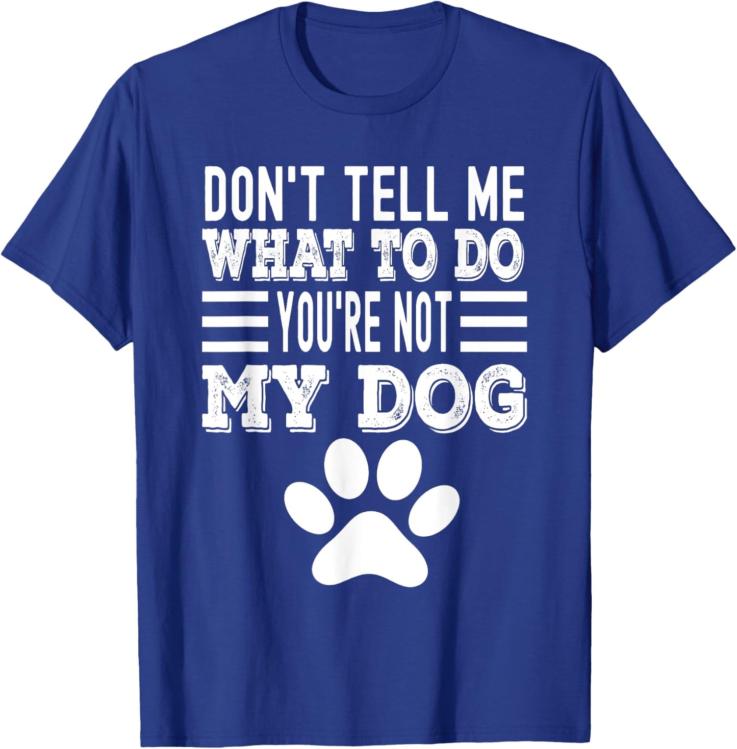 Don't Tell Me What To Do You're Not My Dog, Funny Dog Lover Men Women T-Shirt - T-Shirt | Royal