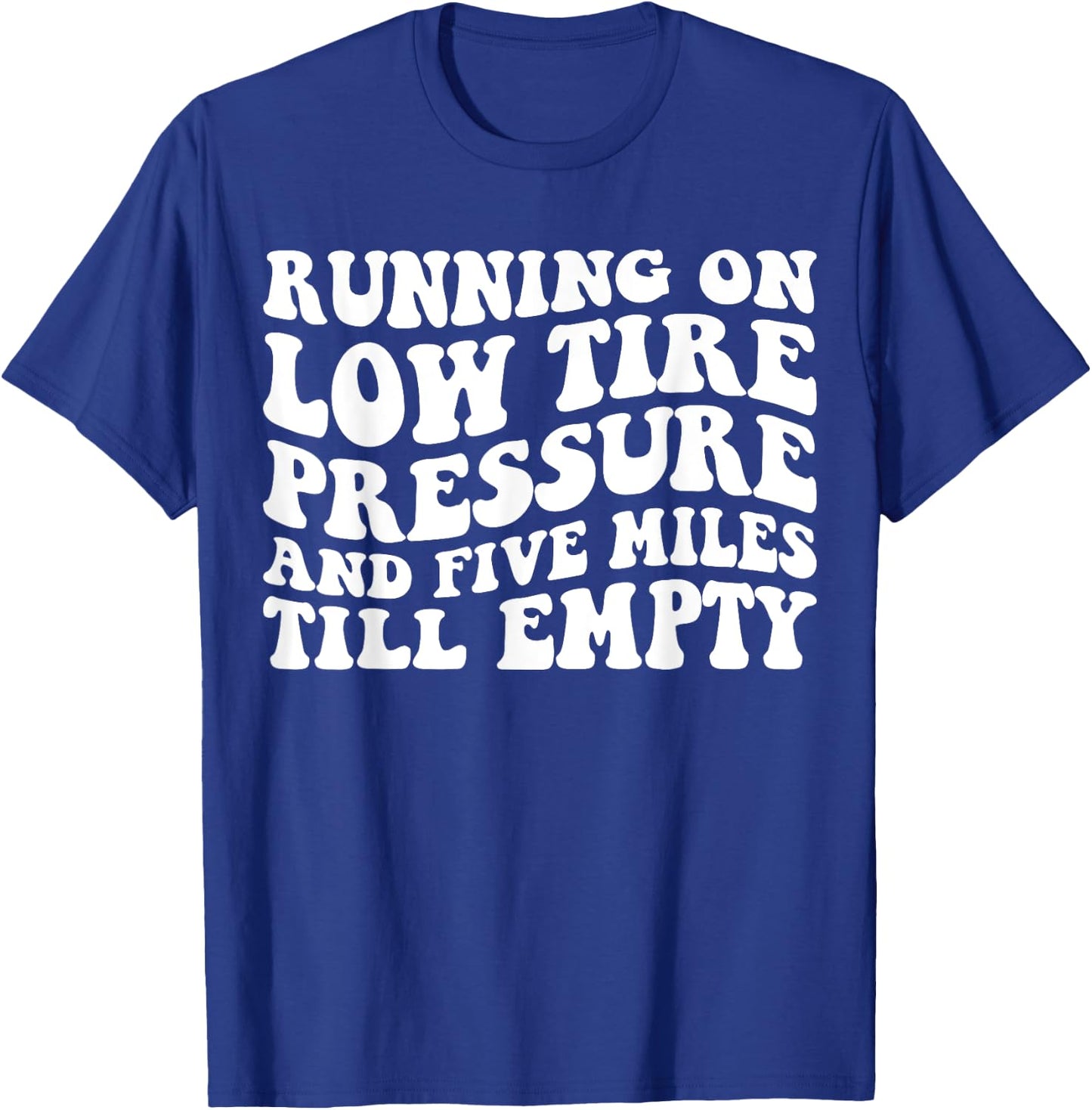 Running on Low Tire Pressure and Five Miles Till Empty Funny T-Shirt - T-Shirt | Royal
