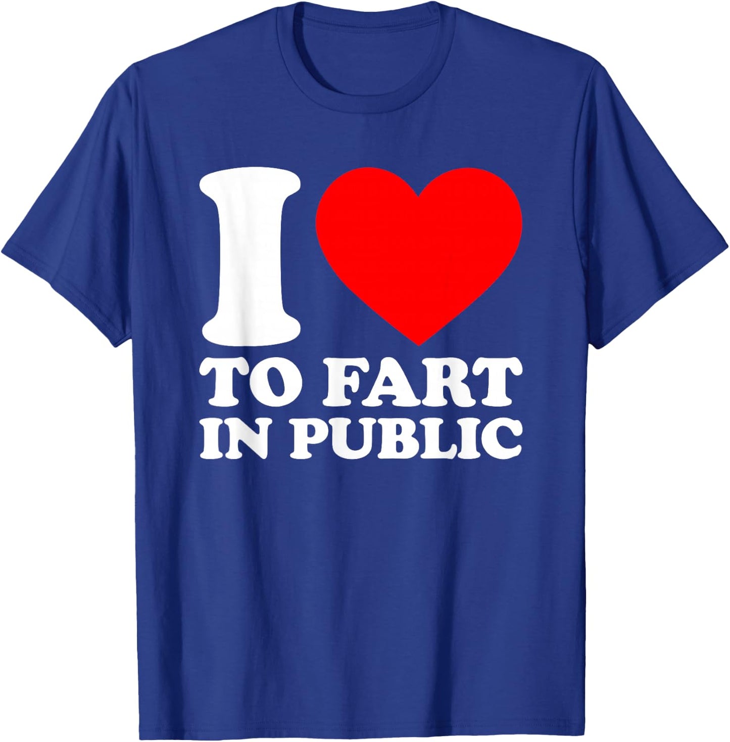 I Love To Fart In Public T-Shirt - T-Shirt | Royal