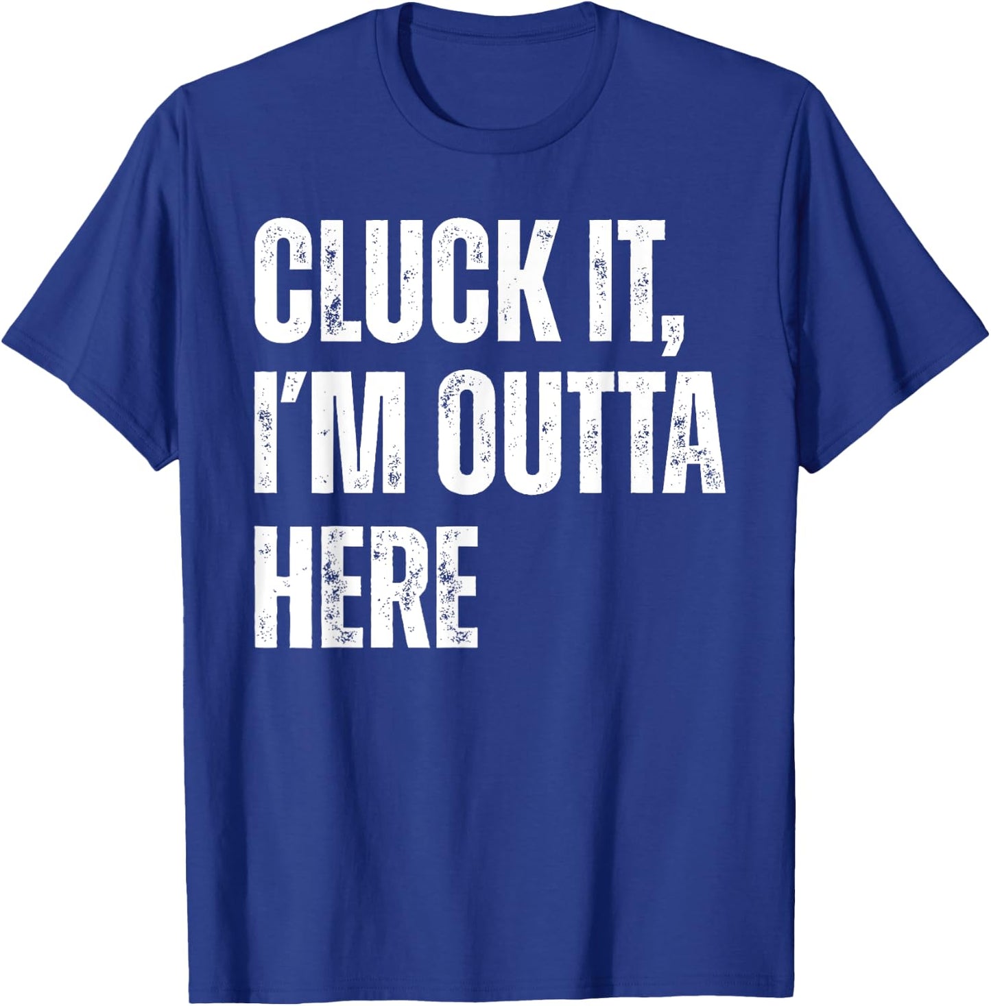 Cluck It I'm Outta Here Funny Sarcastic T-Shirt - T-Shirt | Royal