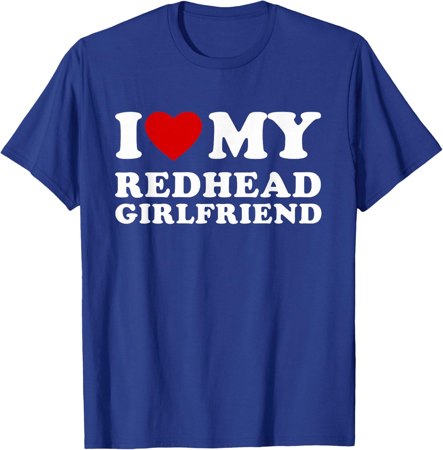 I Love My Redhead Girlfriend I Heart My Redhead Girlfriend T-Shirt - T-Shirt | Royal