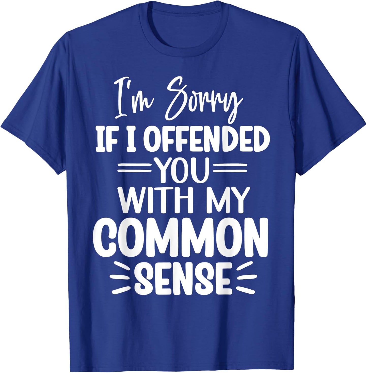 I'm Sorry If I Offended You With My Common Sense Funny T-Shirt - T-Shirt | Royal